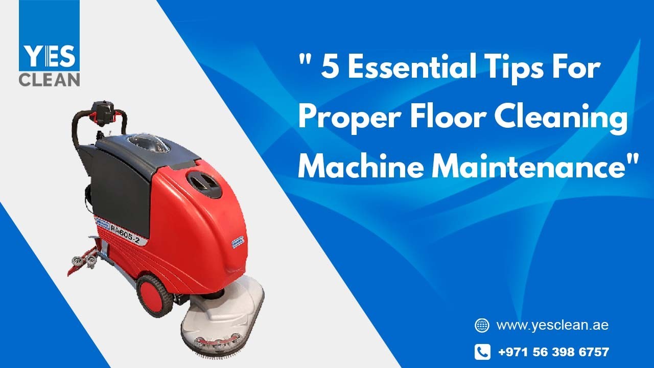 5 Essential Tips For Proper Floor Cleaning Machine Maintenance