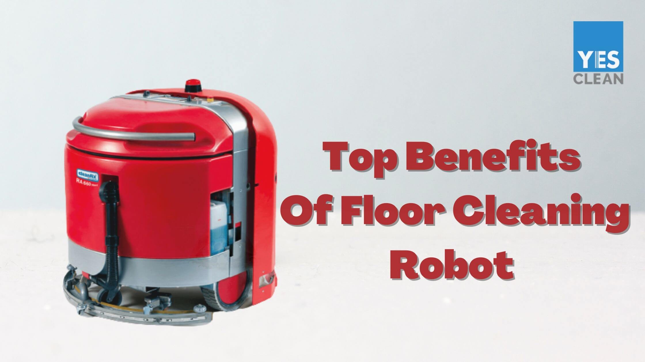 Top Benefits Of Floor Cleaning Robot